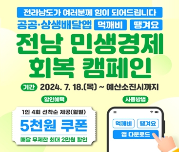 전라남도가 여러분께 힘이 되어드립니다 공공 상생배달앱 먹깨비 땡겨요
전남 민생경제 회복 캠페인
기간 : 2024.7.18(목) ~ 예산소진시까지
할인혜택 : 1인 4회 선착순 제공(월별) 5천원 쿠폰 매달 무제한 최대 2만원 할인
사용방법 : 먹깨비, 땡겨요 앱 다운로드